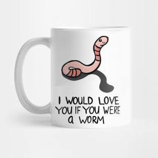 I would love you if you were a worm Mug